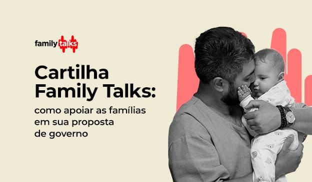 Cartilha Family Talks: como apoiar as famílias em sua proposta de governo